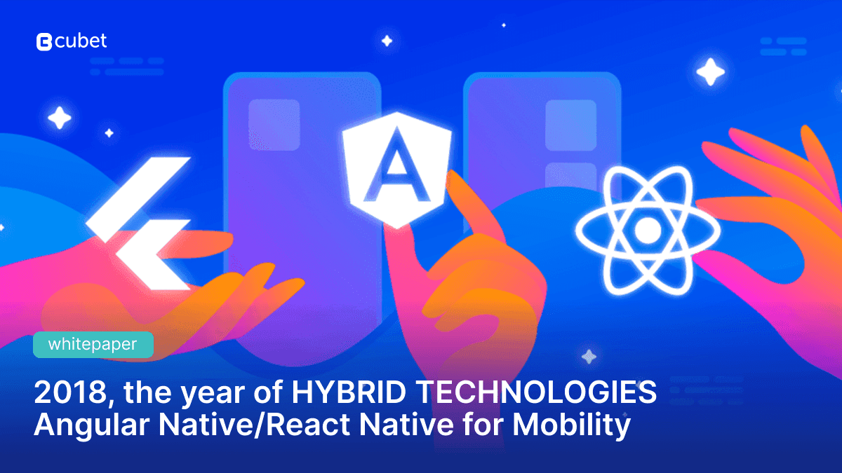 2018, the year of Hybrid technologies – Angular Native React Native for Mobility