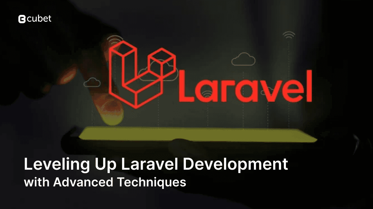 Leveling Up Laravel Development with Advanced Techniques