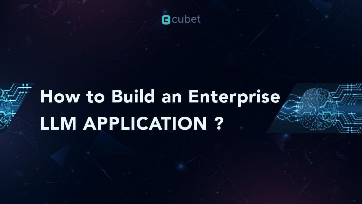 How To Build An Enterprise LLM Application