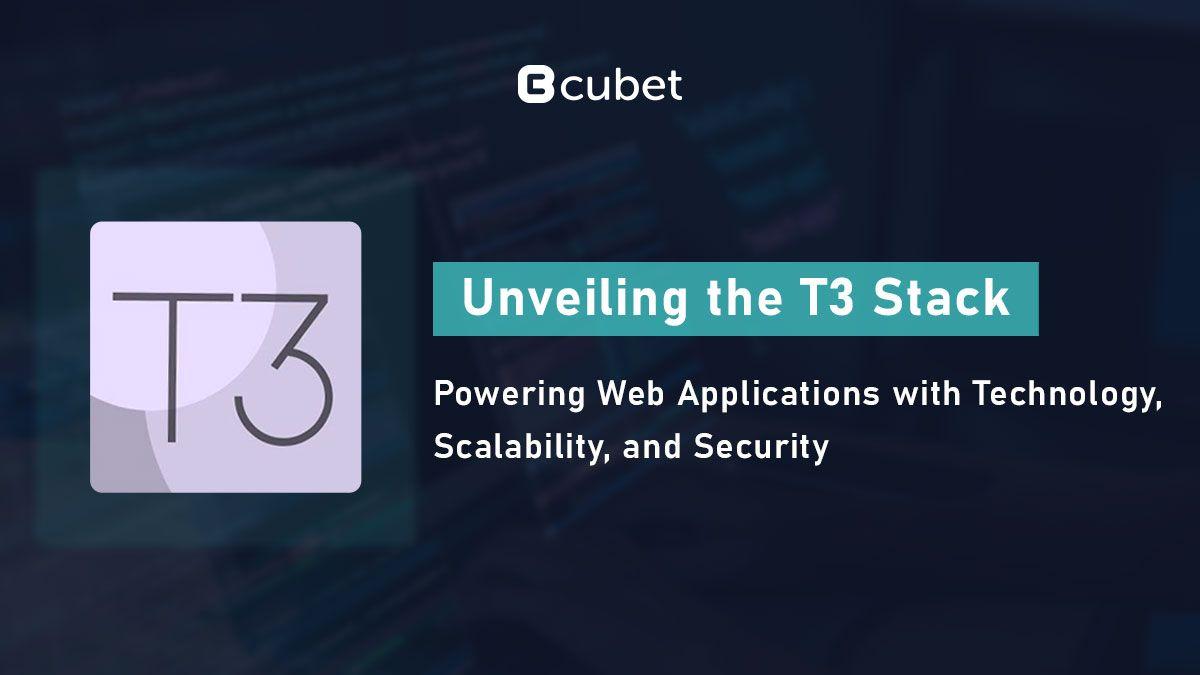 Unveiling T3 Stack: Powering Web App with Technology, Scalability, & Security