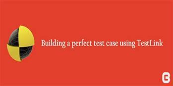 How to Build a Perfect Test Case using Test Management Tool: TestLink