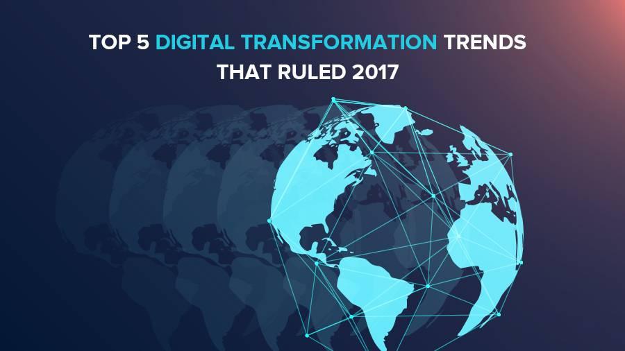 Top 5 Digital Transformation Trends that ruled 2017