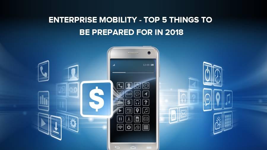 Enterprise Mobility &#8211; Top 5 things to be prepared for in 2018
