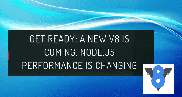 GET READY: A NEW V8 IS COMING, NODE.JS PERFORMANCE IS CHANGING