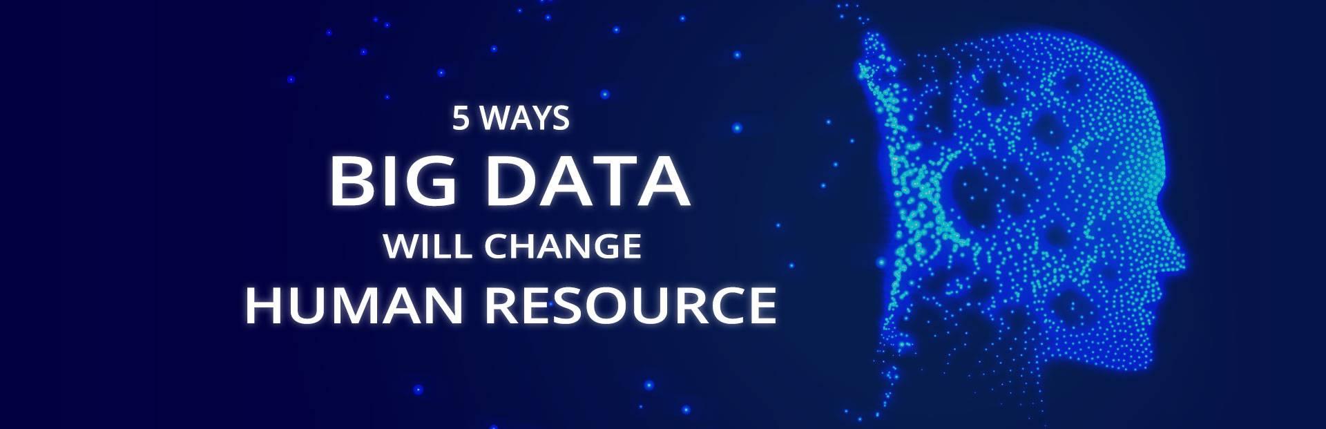 5 Ways Big data Will Change Human Resource