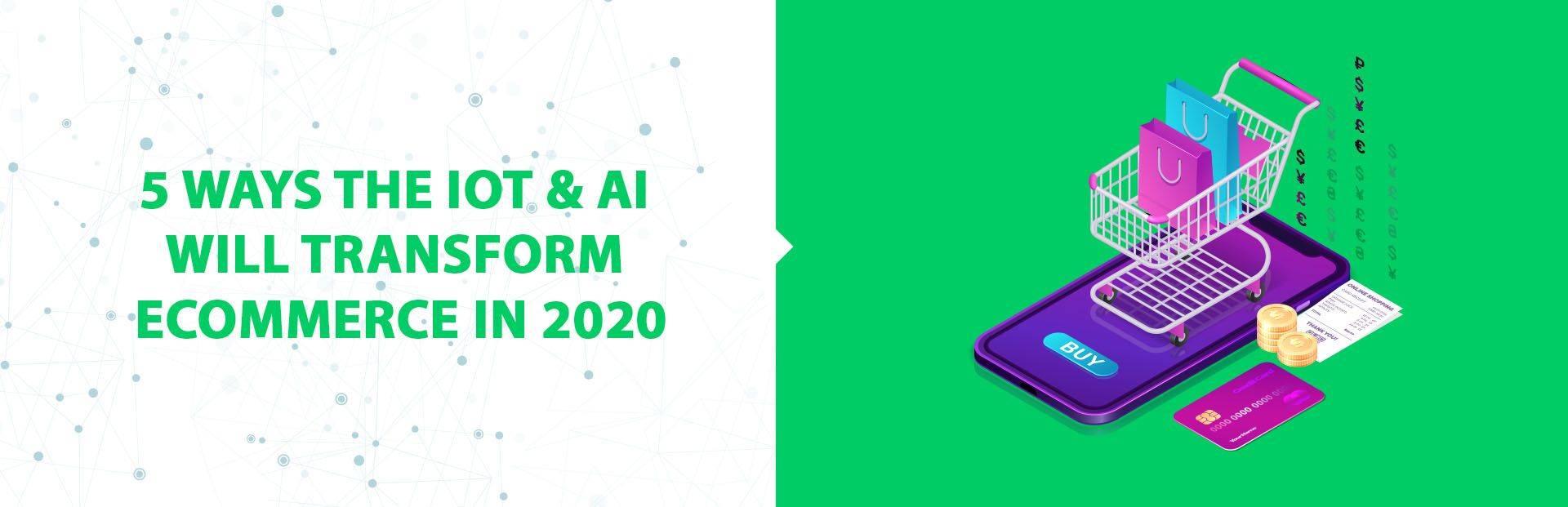 5 Ways The IoT &#038; AI Will Transform E-Commerce In 2020