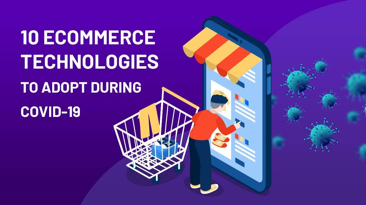 Top 10 ecommerce technologies you must adopt during COVID-19