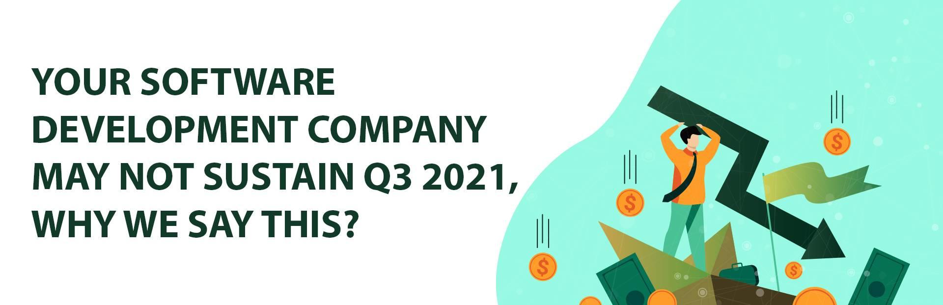 Your software development company may not sustain Q3 2021, why we say this?