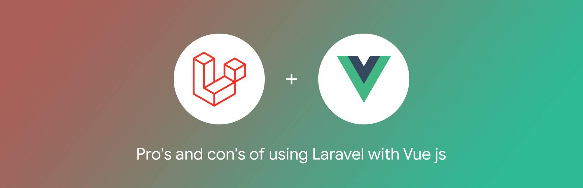 Pros and cons of using Laravel with Vue js