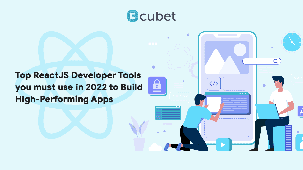 Top ReactJS Developer Tools you must use in 2022 to Build High-Performing Apps