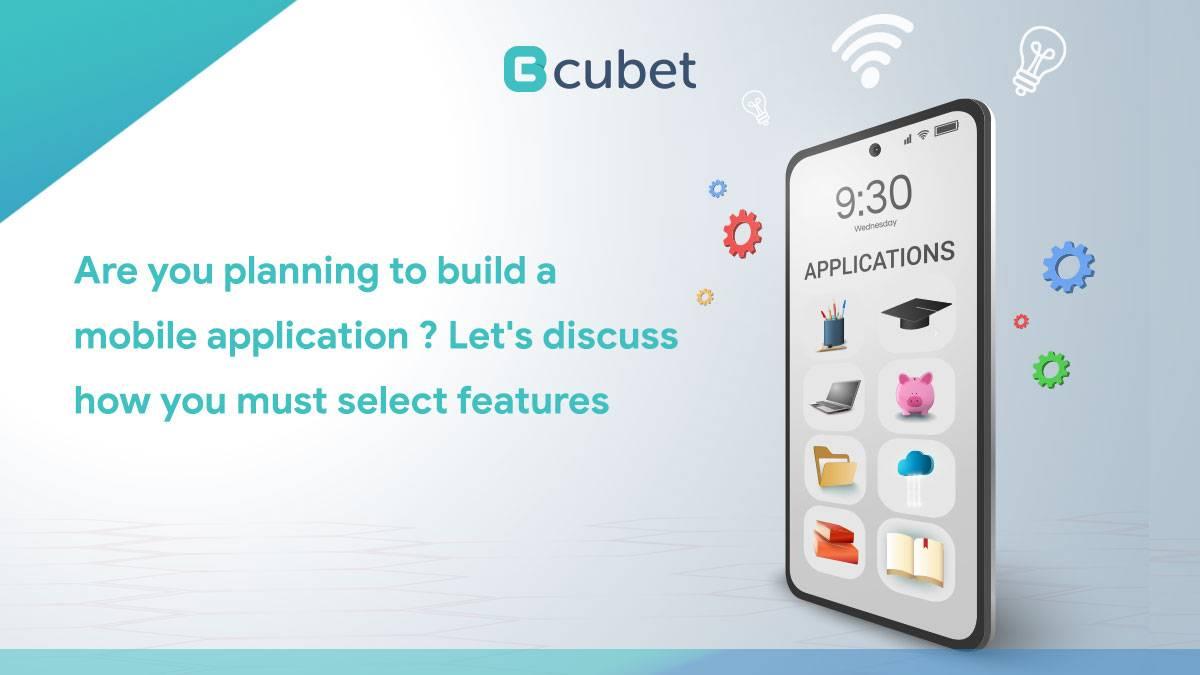 Are You Planning to Build a Mobile Application? Let&#8217;s Discuss How You Must Select Features
