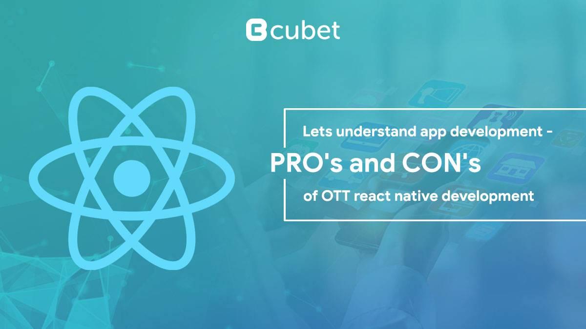 Let's Understand App Development &#8211; Pros and Cons of OTT React Native Development