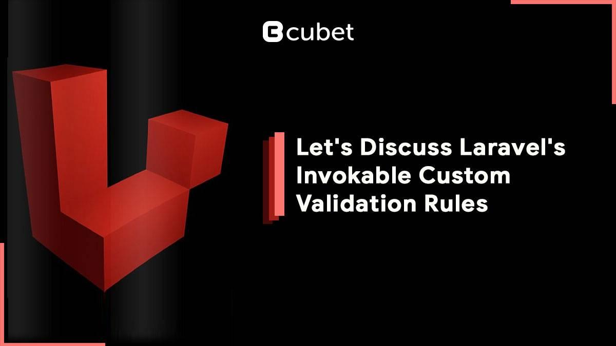 Let's Discuss Laravel's Invokable Custom Validation Rules