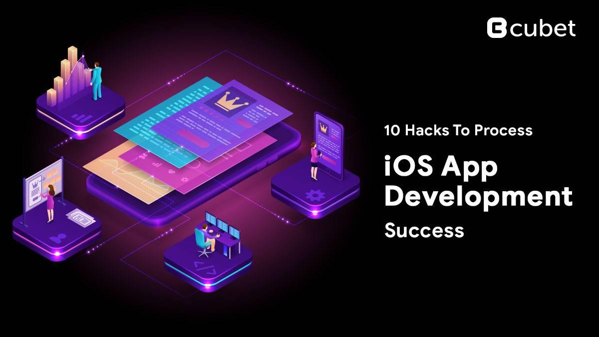 10 Hacks To Process iOS App Development Success