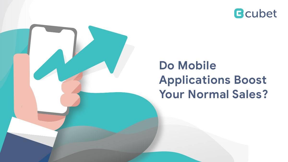 Why Do Mobile Applications Boost Your Normal Sales?