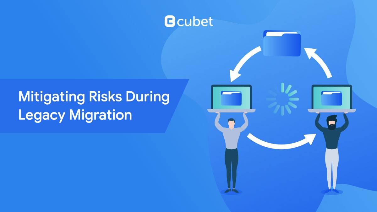 Mitigating Risks During Legacy Migration