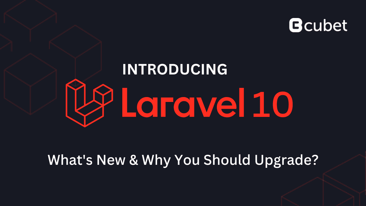 Introducing Laravel 10: What's New And Why You Should Upgrade?