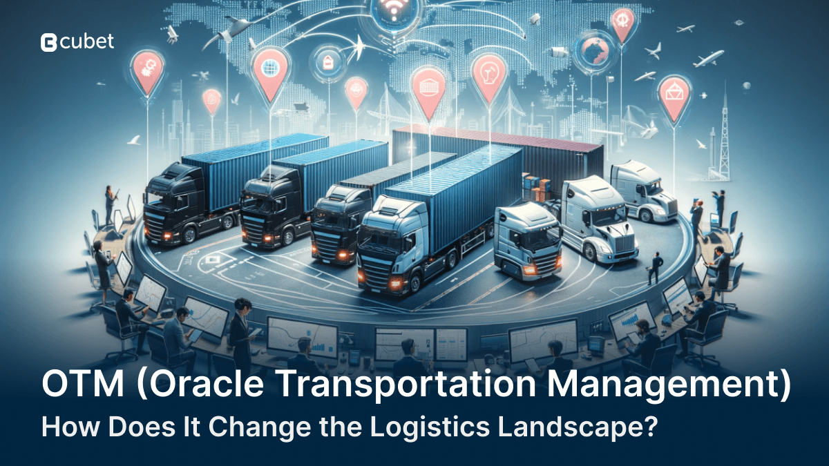 Oracle Transportation Management In Logistics Landscape | Blog | Cubet