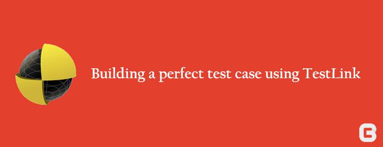Building a Perfect Test Case Using Testlink