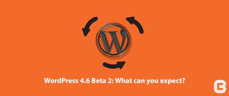 WordPress 4.6 Beta 2 what can you expect