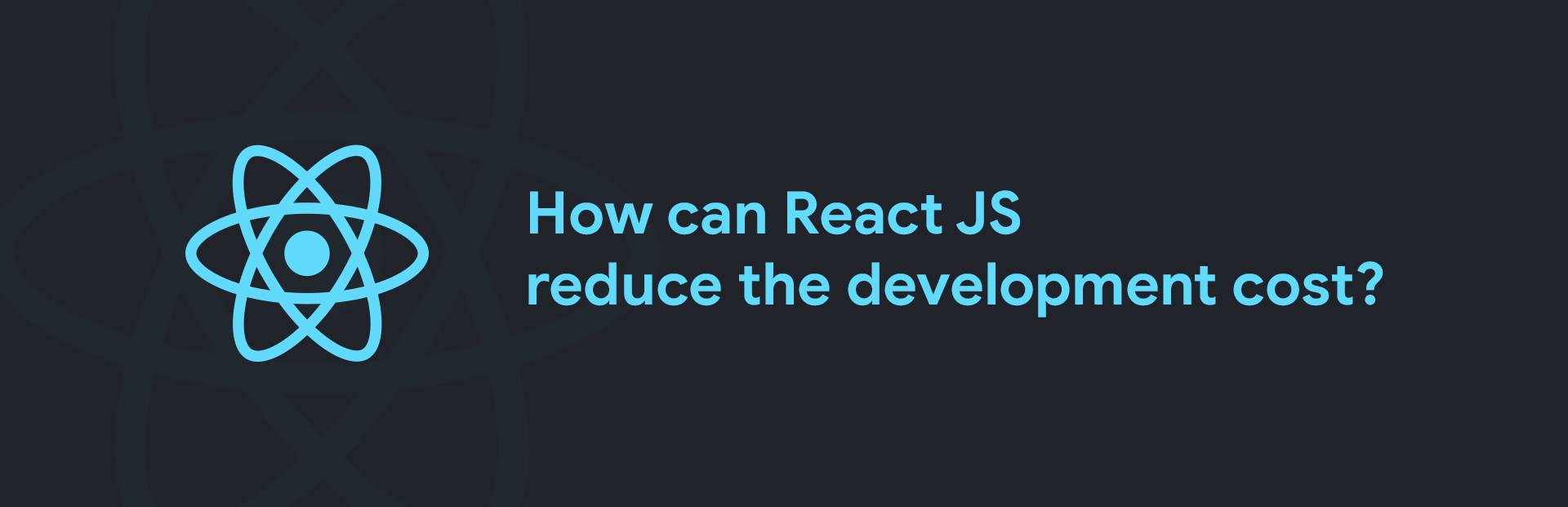 How can React JS help reduce the development cost?