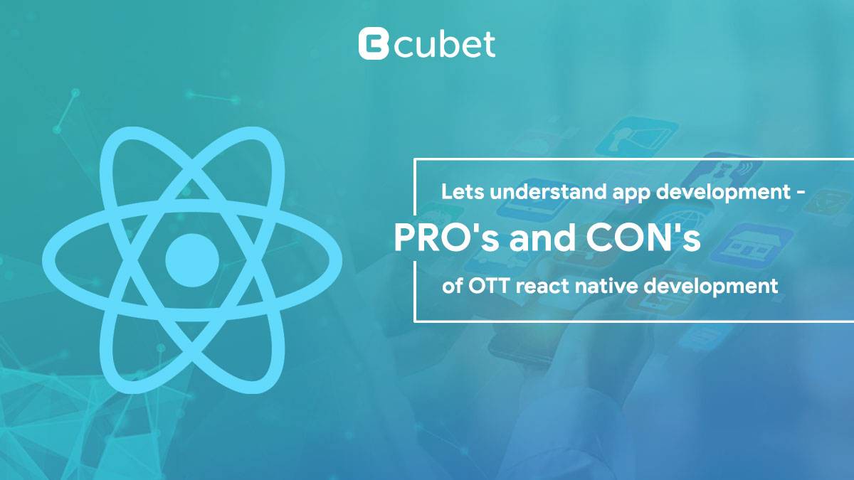 Let’s Understand App Development – Pros and Cons of OTT React Native Development