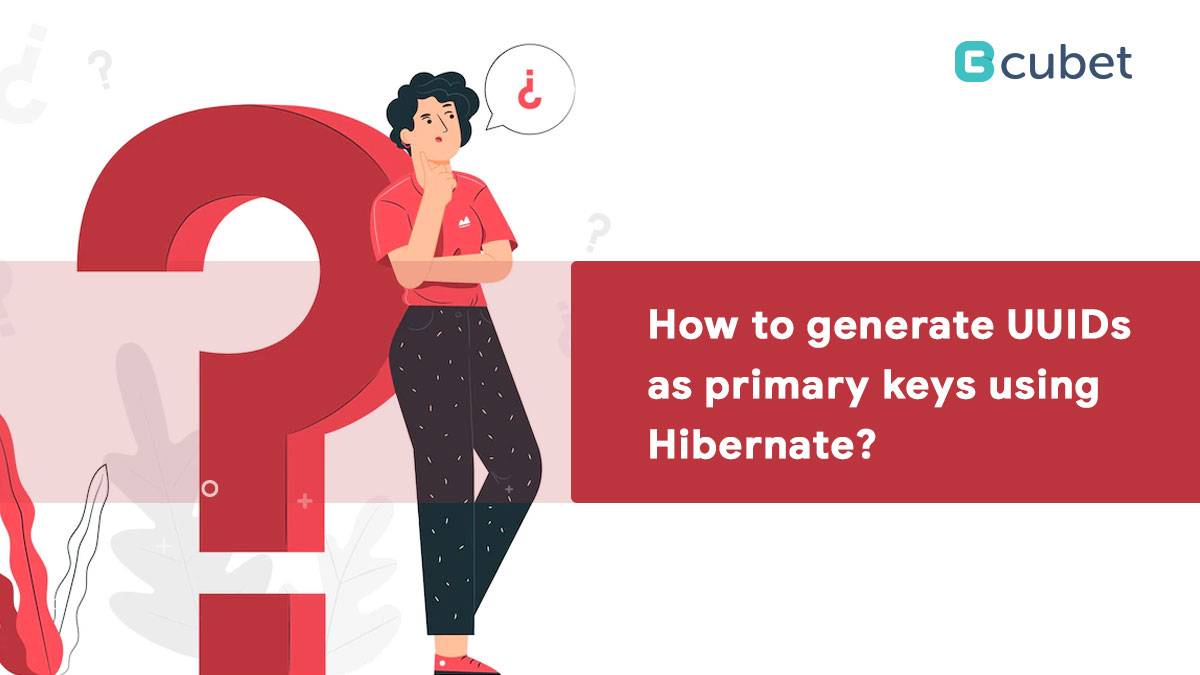 How to Generate UUIDs as Primary Keys using Hibernate, A step-by-step Guide!