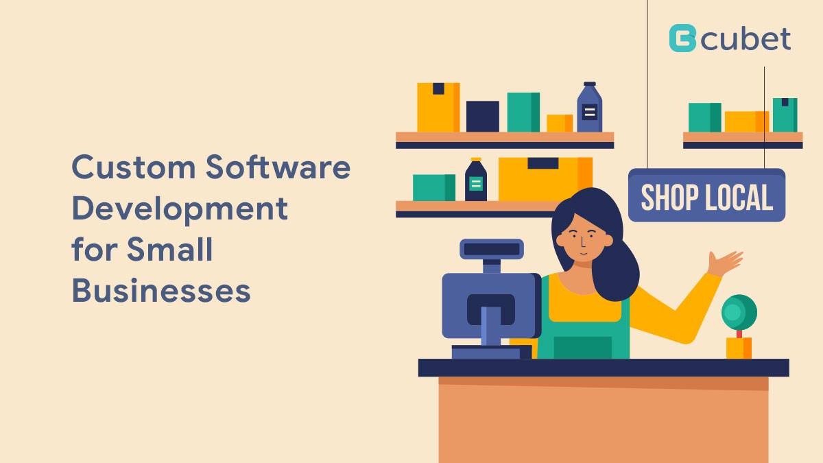 Top Benefits of Custom Software Development for Small Businesses